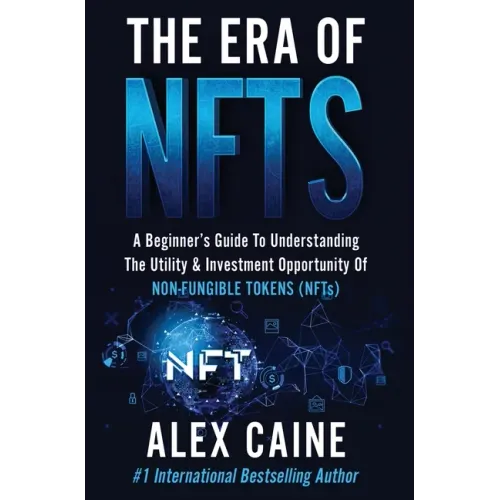 The Era of NFTs: A Beginner's Guide To Understanding The Utility & Investment Opportunity Of Non-Fungible Tokens (NFTs)