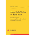 Hard-Boiled Fiction Et Serie Noire: Les Metamorphoses Du Roman Policier Anglo-Americain En Francais (1945-1960)