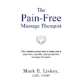 The Pain-Free Massage Therapist: The common sense way to make you a pain-free, durable, and productive massage therapist.