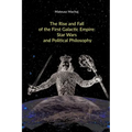 The Rise and Fall of the First Galactic Empire: Star Wars and Political Philosophy