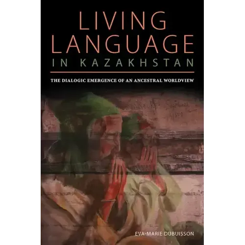 Living Language in Kazakhstan: The Dialogic Emergence of an Ancestral Worldview