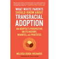 What White Parents Should Know about Transracial Adoption: An Adoptee's Perspective on Its History, Nuances, and Practices