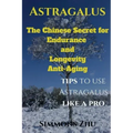 Astragalus: The Chinese Secret for Endurance and Longevity: Tips to use Astragalus like a Pro