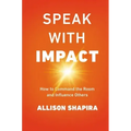 Speak with Impact: How to Command the Room and Influence Others