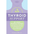 Thyroid Support: 20+ Herbal Remedies & Strategies to Banish Brain Fog, Boost Your Metabolism & Heal Your Underactive Thyroid Naturally