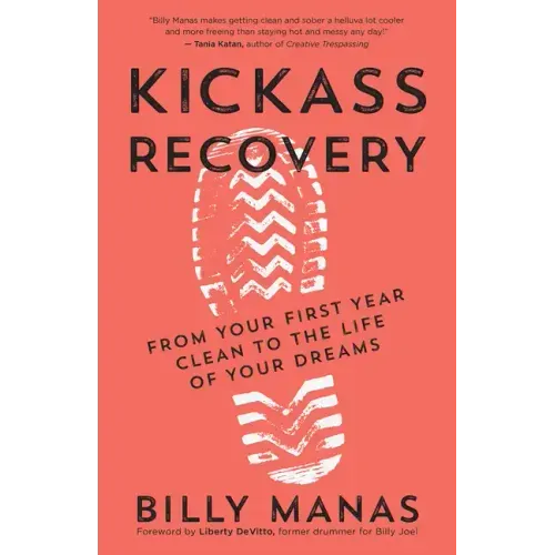 Kickass Recovery: From Your First Year Clean to the Life of Your Dreams