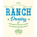 The Little Book of Ranch Dressing: A Homage to the Cult Classic That Makes Everything Better