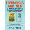 Hypnosis and NLP: 2 Manuscripts - Featuring NLP 2.0 and Hypnosis - How to Hypnotize Anyone: The Ultimate Guide to Neuro Linguistic Progr