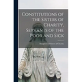 Constitutions of the Sisters of Charity, Servants of the Poor and Sick [microform]