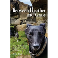 Between Heather and Grass: Poems and Photographs Filled with Love, Hope and Whippets