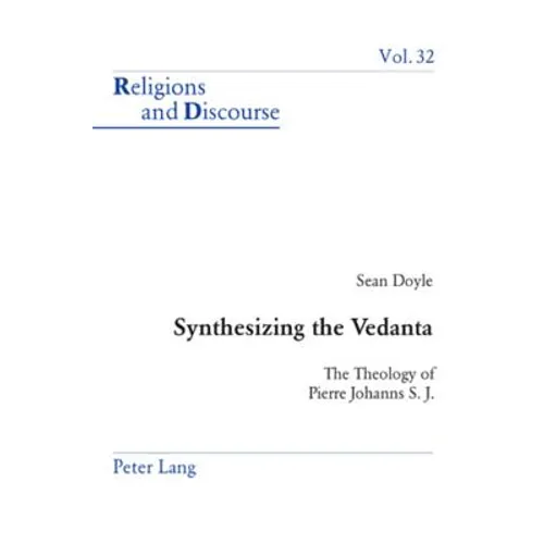 Synthesizing the Vedanta: The Theology of Pierre Johanns S. J.