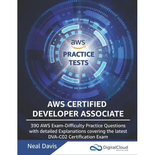 AWS Certified Developer Associate Practice Tests: 390 AWS Practice Exam Questions with Answers & detailed Explanations