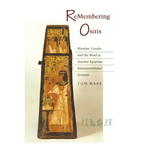 ReMembering Osiris: Number, Gender, and the Word in Ancient Egyptian Representational Systems
