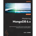Mastering MongoDB 6.x - Third Edition: Expert techniques to run high-volume and fault-tolerant database solutions using MongoDB 6.x