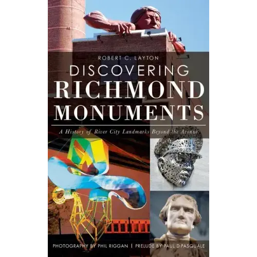 Discovering Richmond Monuments: A History of River City Landmarks Beyond the Avenue