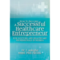 How To Become A Successful Healthcare Entrepreneur: For Doctors and Healthcare Professionals in Nigeria