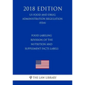 Food Labeling - Revision of the Nutrition and Supplement Facts Labels (US Food and Drug Administration Regulation) (FDA) (2018 Edition)