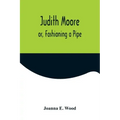Judith Moore; or, Fashioning a Pipe