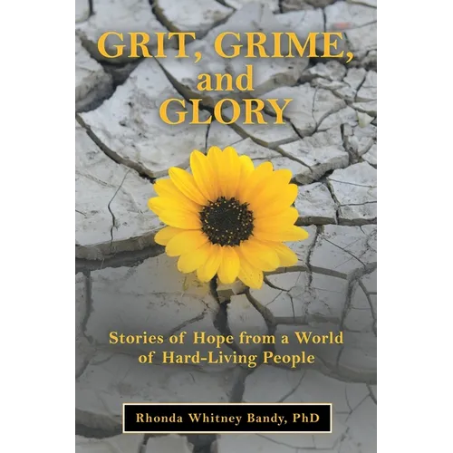 Grit, Grime, and Glory: Stories of Hope from a World of Hard-Living People