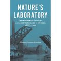 Nature's Laboratory: Environmental Thought and Labor Radicalism in Chicago, 1886-1937