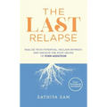 The Last Relapse: Realize Your Potential, Reclaim Intimacy, and Resolve the Root Issues of Porn Addiction