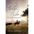 Wild Ride: A Journey of Transformation--A Memoir