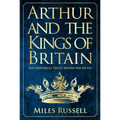 Arthur and the Kings of Britain: The Historical Truth Behind the Myths
