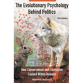The Evolutionary Psychology Behind Politics: How Conservatism and Liberalism Evolved Within Humans, Third Edition
