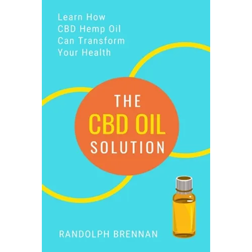 The CBD Oil Solution: Learn How CBD Hemp Oil Might Just Be The Answer For Pain Relief, Anxiety, Diabetes and Other Health Issues!