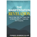 The Manifestation Revelation: How to Align with Your Higher Self to Manifest Balance, Happiness and Prosperity