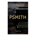 Psmith - Complete Series: Mike, Mike and Psmith, Psmith in the City, the Prince and Betty and Psmith, Journalist