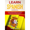 Learn Spanish: 6 Books in 1: The MOST Comprehensive Book You Will Ever Find. Spanish Phrases, Conversations, Vocabulary, Grammar, and