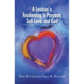 A Lesbian's Awakening to Purpose, Self-Love, and God: A Soul's Journey to Self-Awareness, Identity, and Truth