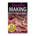 Jewelry Making: Crush it in the Jewelry Making Business (Make Huge Profits by Designing Exquisite Beautiful Jewelry Right In Your Own Home)