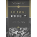 Covenantal Apologetics: Principles and Practice in Defense of Our Faith