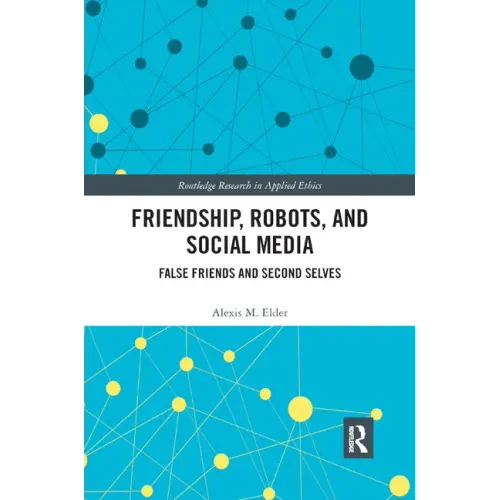 Friendship, Robots, and Social Media: False Friends and Second Selves