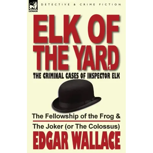 Elk of the Yard-The Criminal Cases of Inspector Elk: Volume 1-The Fellowship of the Frog & the Joker (or the Colossus)