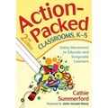 Action-Packed Classrooms, K-5: Using Movement to Educate and Invigorate Learners