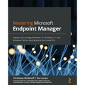 Mastering Microsoft Endpoint Manager: Deploy and manage Windows 10, Windows 11, and Windows 365 on both physical and cloud PCs
