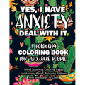 Yes, I Have Anxiety Deal With It - A Relaxing Coloring Book for Anxious People: Mind Soothing Coloring Pages For Anxiety-Relief, Relaxing Patterns And