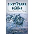 My Sixty Years on the Plains: Trapping, Trading, and Indian Fighting