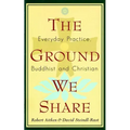 The Ground We Share: Everyday Practice, Buddhist and Christian