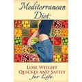 Mediterranean Diet: Lose Weight Quickly and Safely for Life with the Mediterranean Diet Plan
