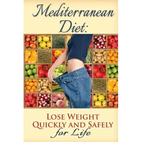 Mediterranean Diet: Lose Weight Quickly and Safely for Life with the Mediterranean Diet Plan