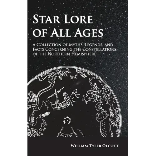 Star Lore of All Ages;A Collection of Myths, Legends, and Facts Concerning the Constellations of the Northern Hemisphere