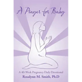 A Prayer for Baby: A 40-Week Pregnancy Daily Devotional