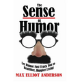 The Sense Of Humor: Let Humor Fast Track You to Healthier, Happier Living