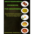 Mediterranean Cookbook for Beginners: The Complete Easy and Abundant Whole Year Over 199 Recipes for Fast Delicious Meals, Healthy Life, Diet and Weig