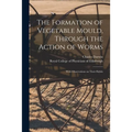 The Formation of Vegetable Mould, Through the Action of Worms: With Observations on Their Habits