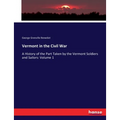 Vermont in the Civil War: A History of the Part Taken by the Vermont Soldiers and Sailors: Volume 1